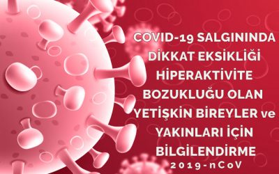 COVID-19 SALGININDA DİKKAT EKSİKLİĞİ HİPERAKTİVİTE BOZUKLUĞU OLAN  YETİŞKİN BİREYLER VE YAKINLARI İÇİN BİLGİLENDİRME