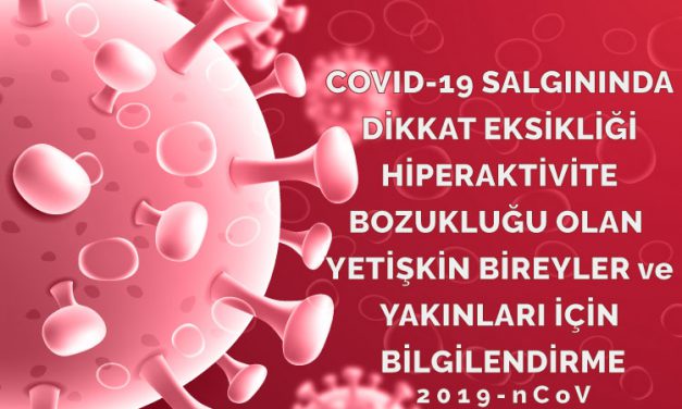COVID-19 SALGININDA DİKKAT EKSİKLİĞİ HİPERAKTİVİTE BOZUKLUĞU OLAN  YETİŞKİN BİREYLER VE YAKINLARI İÇİN BİLGİLENDİRME