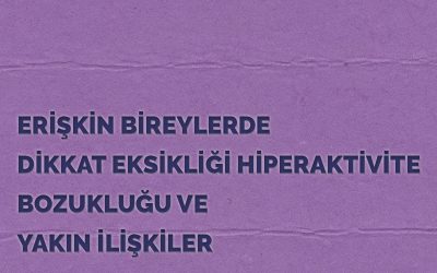 ERİŞKİN BİREYLERDE DİKKAT EKSİKLİĞİ HİPERAKTİVİTE BOZUKLUĞU VE YAKIN İLİŞKİLER